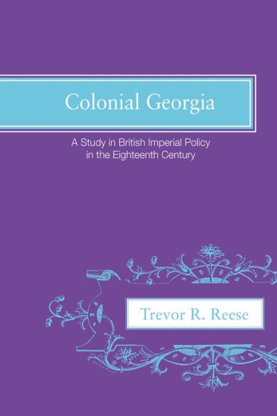 Colonial Georgia: A Study in British Imperial Policy In the Eighteenth Century