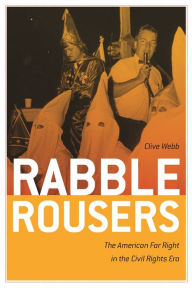 Title: Rabble Rousers: The American Far Right in the Civil Rights Era, Author: Clive Webb