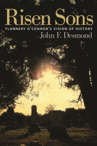 Title: Risen Sons: Flannery O'Connor's Vision of History, Author: John F. Desmond