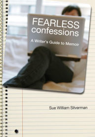 Title: Fearless Confessions: A Writer's Guide to Memoir, Author: Sue William Silverman