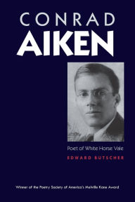 Title: Conrad Aiken: Poet of White Horse Vale, Author: Edward Butscher