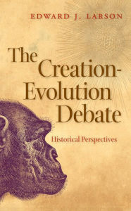 Title: The Creation-Evolution Debate: Historical Perspectives, Author: Edward J. Larson