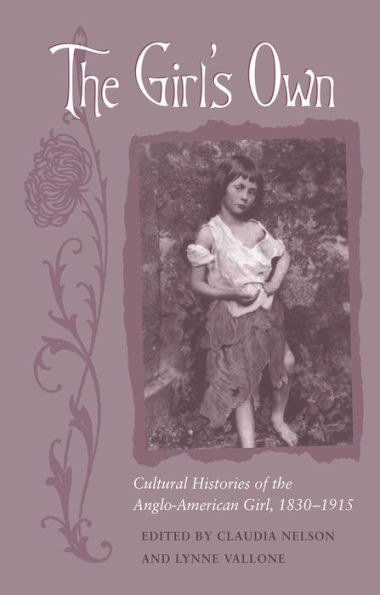 The Girl's Own: Cultural Histories of the Anglo-American Girl, 1830-1915