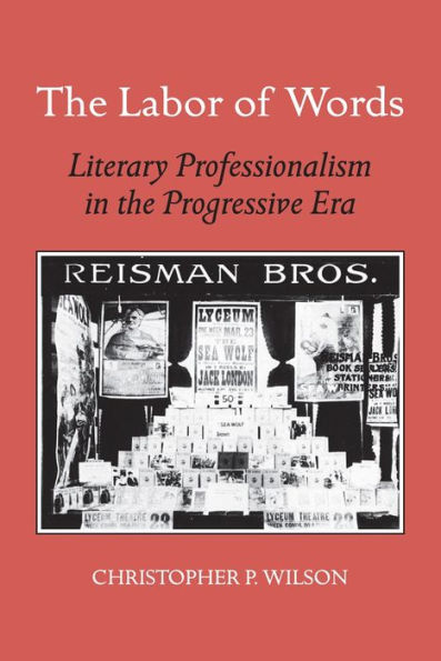 The Labor of Words: Literary Professionalism in the Progressive Era
