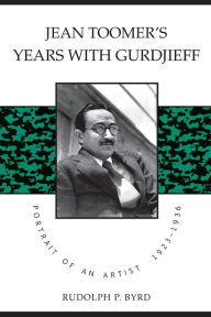 Title: Jean Toomer's Years with Gurdjieff: Portrait of an Artist, 1923-1936, Author: Rudolph P. Byrd