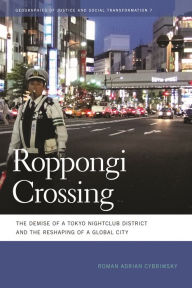 Title: Roppongi Crossing: The Demise of a Tokyo Nightclub District and the Reshaping of a Global City, Author: Roman Adrian Cybriwsky