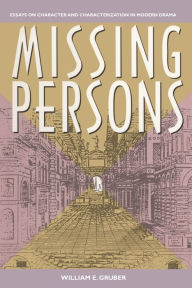 Title: Missing Persons: Essays on Character and Characterization in Modern Drama, Author: William E. Gruber