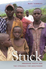 Title: Stuck: Rwandan Youth and the Struggle for Adulthood, Author: Marc Sommers