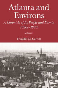 Title: Atlanta and Environs: A Chronicle of Its People and Events, 1820s-1870s, Author: Franklin M. Garrett