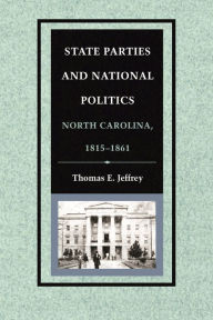 Title: State Parties and National Politics: North Carolina, 1815-1861, Author: Thomas E. Jeffrey