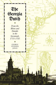 Title: The Georgia Dutch: From the Rhine and Danube to the Savannah, 1733-1783, Author: George Jones