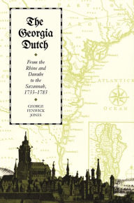 Title: The Georgia Dutch: From the Rhine and Danube to the Savannah, 1733-1783, Author: George Fenwick Jones