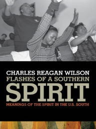 Title: Flashes of a Southern Spirit: Meanings of the Spirit in the U.S. South, Author: Charles Reagan Wilson