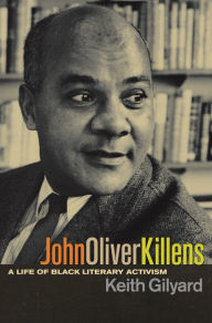 Title: John Oliver Killens: A Life of Black Literary Activism, Author: Keith Gilyard