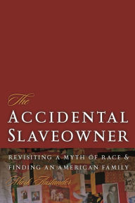 Title: The Accidental Slaveowner: Revisiting a Myth of Race and Finding an American Family, Author: Mark Auslander