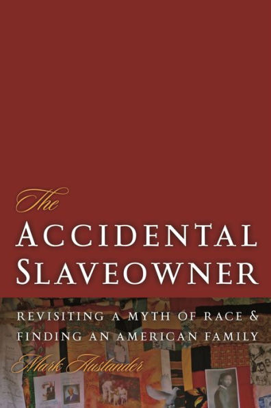 The Accidental Slaveowner: Revisiting a Myth of Race and Finding an American Family