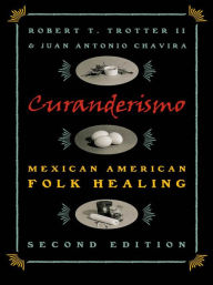 Title: Curanderismo: Mexican American Folk Healing, Author: Robert T. Trotter II