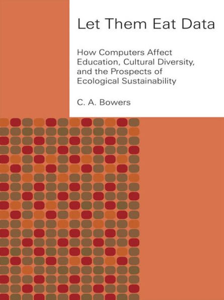 Let Them Eat Data: How Computers Affect Education, Cultural Diversity, and the Prospects of Ecological Sustainability