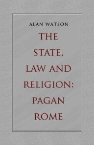 Title: The State, Law and Religion: Pagan Rome, Author: Alan Watson