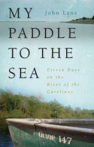 Title: My Paddle to the Sea: Eleven Days on the River of the Carolinas, Author: John Lane
