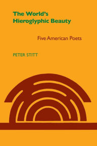 Title: World's Hieroglyphic Beauty: Five American Poets, Author: Peter Stitt
