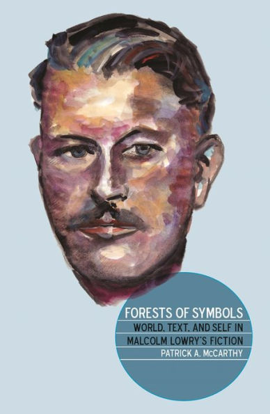 Forests of Symbols: World, Text, and Self in Malcolm Lowry's Fiction
