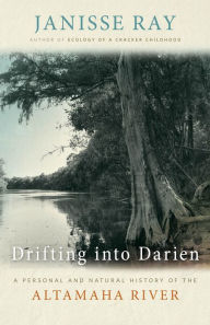 Title: Drifting into Darien: A Personal and Natural History of the Altamaha River, Author: Janisse Ray