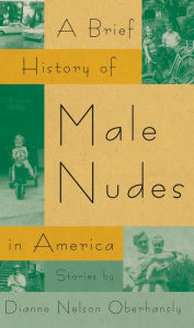 Title: A Brief History of Male Nudes in America, Author: Dianne Nelson Oberhansly