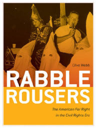 Title: Rabble Rousers: The American Far Right in the Civil Rights Era, Author: Clive Webb