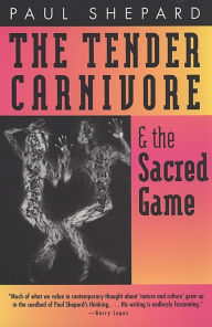 Title: The Tender Carnivore and the Sacred Game, Author: Paul Shepard