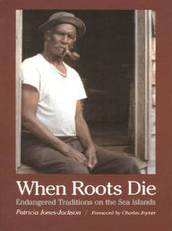Title: When Roots Die: Endangered Traditions on the Sea Islands, Author: Patricia Jones-Jackson
