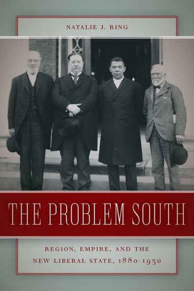 the Problem South: Region, Empire, and New Liberal State, 1880-1930