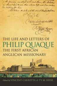 Title: The Life and Letters of Philip Quaque, the First African Anglican Missionary, Author: Vincent Carretta