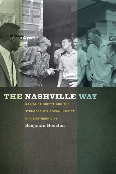 the Nashville Way: Racial Etiquette and Struggle for Social Justice a Southern City