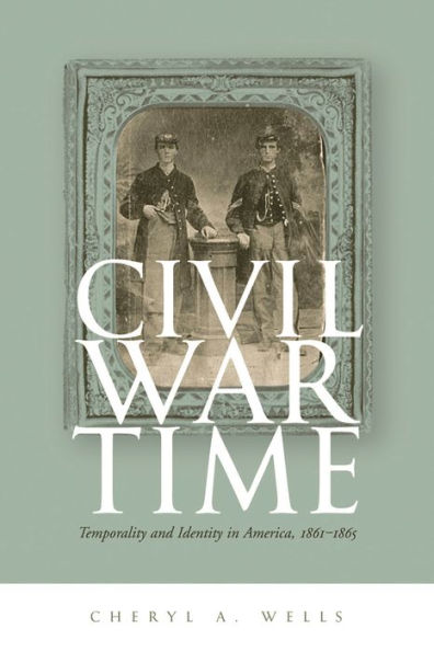 Civil War Time: Temporality and Identity America, 1861-1865