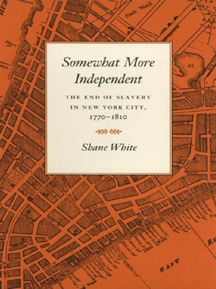 Somewhat More Independent: The End of Slavery in New York City, 1770-1810