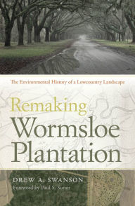 Title: Remaking Wormsloe Plantation: The Environmental History of a Lowcountry Landscape, Author: Drew Swanson