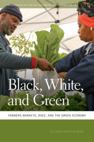 Title: Black, White, and Green: Farmers Markets, Race, and the Green Economy, Author: Alison Hope Alkon