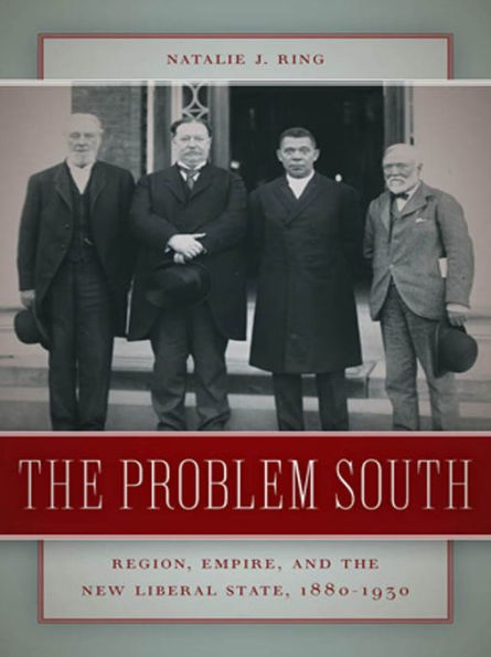 The Problem South: Region, Empire, and the New Liberal State, 1880-1930