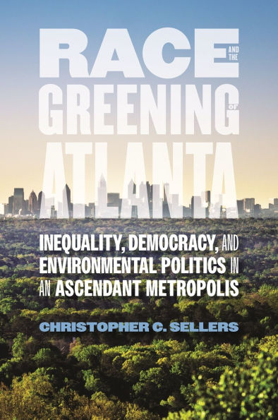 Race and the Greening of Atlanta: Inequality, Democracy, Environmental Politics an Ascendant Metropolis