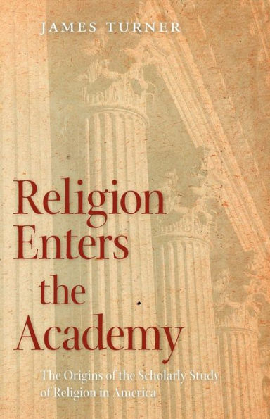 Religion Enters the Academy: Origins of Scholarly Study America