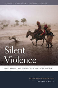 Title: Silent Violence: Food, Famine, and Peasantry in Northern Nigeria, Author: Michael J. Watts