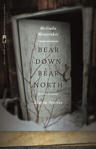 Title: Bear Down, Bear North: Alaska Stories, Author: Melinda Moustakis