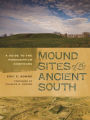 Mound Sites of the Ancient South: A Guide to the Mississippian Chiefdoms