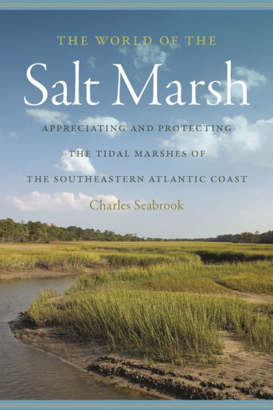 The World of the Salt Marsh: Appreciating and Protecting the Tidal Marshes of the Southeastern Atlantic Coast