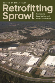 Title: Retrofitting Sprawl: Addressing Seventy Years of Failed Urban Form, Author: Emily Talen
