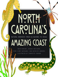 Title: North Carolina's Amazing Coast: Natural Wonders from Alligators to Zoeas, Author: David Bryant