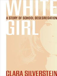 Title: White Girl: A Story of School Desegregation, Author: Clara Silverstein