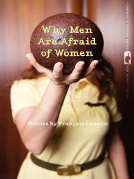 Title: Why Men Are Afraid of Women: Stories, Author: Francois Camoin