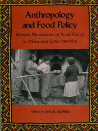 Title: Anthropology and Food Policy: Human Dimensions of Food Policy in Africa and Latin America, Author: Della E. McMillan